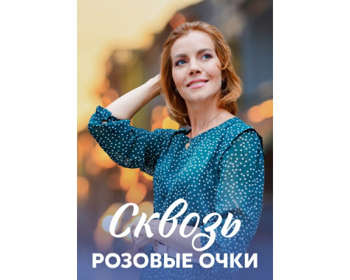 Сквозь розовые очки сериал (2022-2023) Сквозь розовые очки сериал (2022-2023)